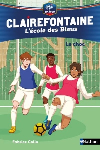 Clairefontaine, L'école des Bleus Tome 2 - Le choc - Fédération Française de Football - Dès 8 ans (02)