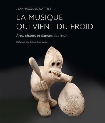 La musique qui vient du froid : arts chants et danses des Inuits