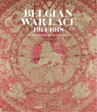 Belgian War Lace 1914-1918: The Collection of the Royal Museums of Art and History