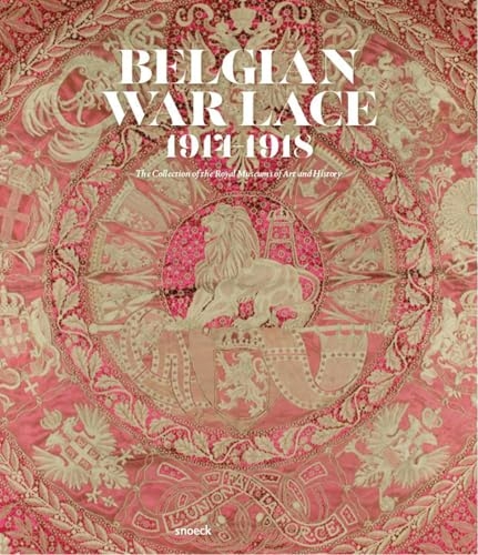 Belgian War Lace 1914-1918: The Collection of the Royal Museums of Art and History
