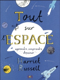 Tout sur l'espace: Apprendre, comprendre, dessiner