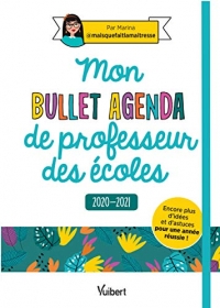 Mon Bullet Agenda de professeur des écoles 2020/2021 - Encore plus d'idées et d'astuces pour une année réussie !