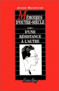 Mémoires d'outre-siècle, tome 1 : D'une résistance à l'autre