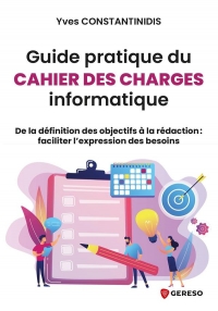 Guide pratique du cahier des charges informatique: De l'expression des besoins à la rédaction : comment fait-on ?