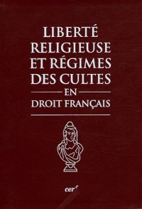 Libertés religieuses et régimes des cultes en droit français : Textes, pratique administrative, jurisprudence