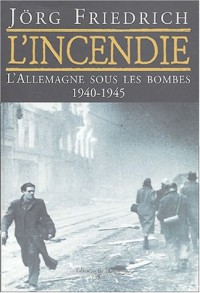 L'incendie : L'Allemagne sous les bombes 1940-1945
