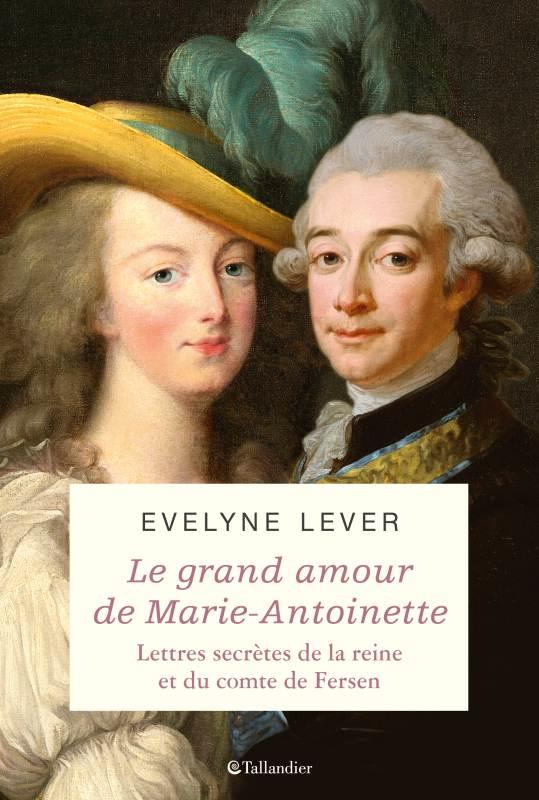 Le grand amour de Marie-Antoinette : Lettres secrètes de la reine et du comte de Fersen