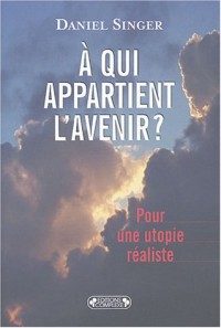 Pour une utopie réaliste : A qui appartient l'avenir ?