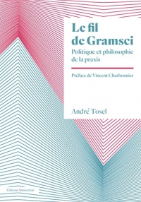 Le fil de gramsi - politique et philosophie de la praxis