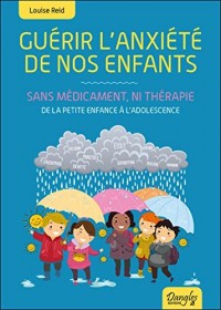 Guérir l'anxiété de nos enfants - Sans médicament, ni thérapie - De la petite enfance à l'adolescence