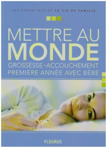 Mettre au monde : Grossesse-accouchement-première année avec bébé