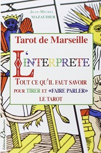 Tarot de Marseille - L'interprète - Tout ce qu'il faut savoir pour tirer et 