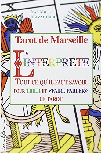 Tarot de Marseille - L'interprète - Tout ce qu'il faut savoir pour tirer et faire parler le tarot
