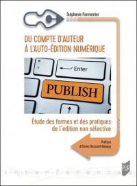 Du compte d'auteur à l'auto-édition numérique: Etude des formes et des pratiques de l'édition non sélective