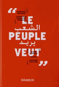 Le peuple veut : Dessins de presse, affiches, graphisme populaire : exposition graphique autour de la révolution tunisienne