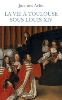 La vie à Toulouse sous Louis XIV
