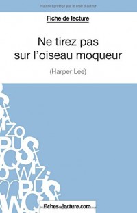 Ne tirez pas sur l'oiseau moqueur d'Harper Lee (Fiche de lecture): Analyse Complète De L'oeuvre