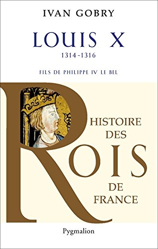 Louis X: Fils de Philippe IV le Bel