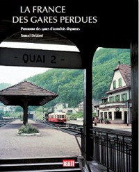 La France des gares perdues : Panorama des gares d'autrefois disparues