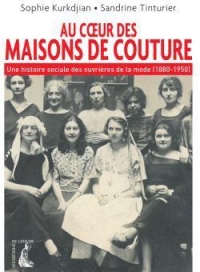 Au Coeur des Maisons de Couture - une Histoire Sociale des Ouvrieres de la Mode (1880-1968)
