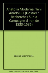 Anatolia Moderna. Yeni Anadolui I (Dossier : Recherches Sur la Campagne d Iran de 1533-1535)