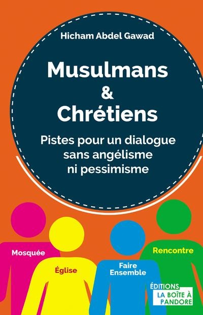 Musulmans et chrétiens - Pistes pour un dialogue sans angélisme ni pessimisme