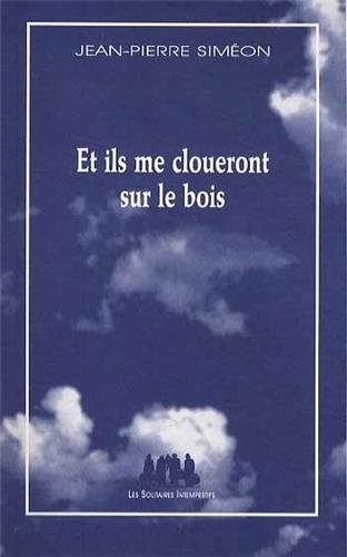 Et ils me cloueront sur le bois : Poème dramatique