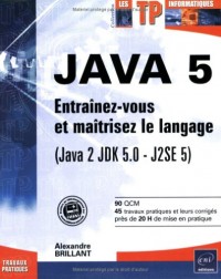 Java : Entraînez-vous et maîtrisez le langage (Java 2 JDK 5.0 - J2SE 5)
