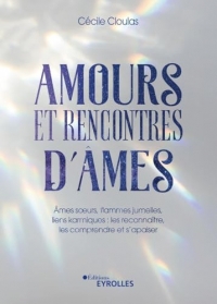 Amours et rencontres d'âmes: Âmes soeurs, flammes jumelles, liens karmiques : les reconnaître, les comprendre et s'apaiser