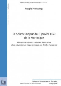 Le Séisme majeur du 11 janvier 1839 de la Martinique : Elément de mémoire collective, d'éducation et de prévention du risque sismique aux Antilles françaises