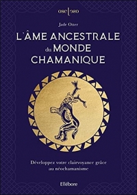 L'âme ancestrale du monde chamanique - Développez votre clairvoyance grâce au néochamanisme