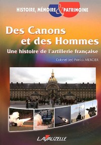 Des Canons et des Hommes - Une histoire de l'Artillerie française