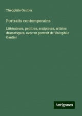 Portraits contemporains: Littérateurs, peintres, sculpteurs, artistes dramatiques, avec un portrait de Théophile Gautier