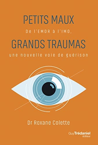 Petits maux, grands traumas - De l'EMDR à l'IMO une nouvelle voie de guérison