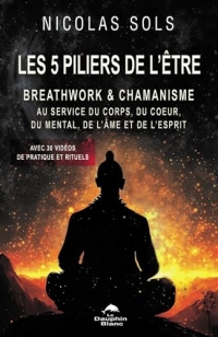 Les 5 piliers de l'être - Breathwork & chamanisme - Au service du corps, du coeur, du mental, de l'âme et de l'esprit