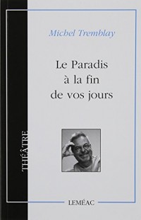 Le Paradis a la Fin de Vos Jours Pièce en un Acte