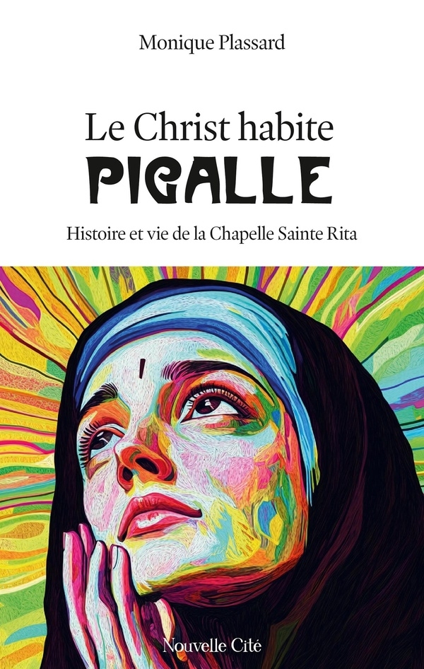 Le Christ habite Pigalle: Histoire et vie de la Chapelle Sainte Rita