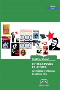 Entre la Plume et le Fusil. de l Intellectuel Révolutionnaire en Amerique Latine