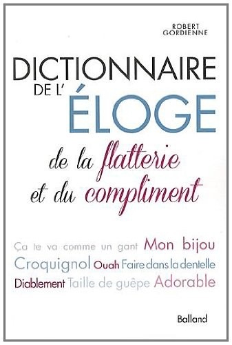 DICTIONNAIRE de L'ÉLOGE, DE LA FLATTERIE ET DU COMPLIMENT