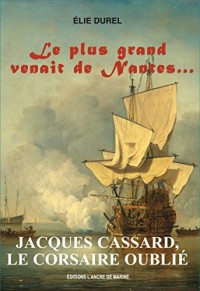 Jacques Cassard, le Corsaire oublié: Le plus grand venait de Nantes