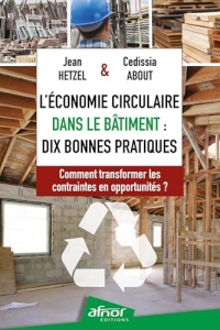 L'Économie circulaire dans le bâtiment : dix bonnes pratiques: Comment transformer les contraintes en opportunités ?