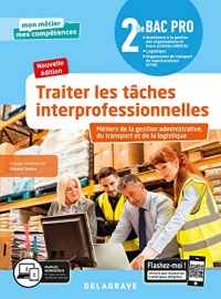 Traiter les tâches interprofessionnelles 2de Bac pro Métiers de la gestion administrative, du transport et de la logistique Mon métier mes compétences : Tome 1