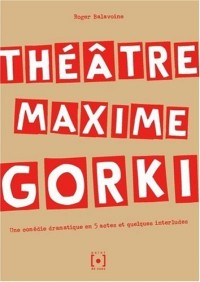 Théâtre Maxime Gorki : Une comédie dramatique en 5 actes et quelques interludes