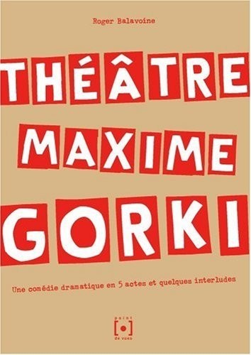 Théâtre Maxime Gorki : Une comédie dramatique en 5 actes et quelques interludes