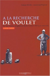 A la recherche de Voulet. Sur les traces sanglantes de la mission Afrique centrale (1898-1899)