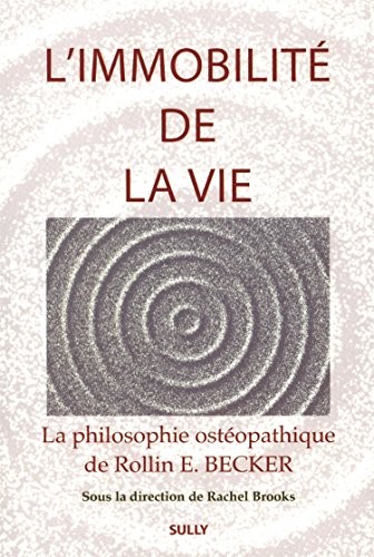L'immobilité de la vie : La philosophie ostéopathique de Rollin E Becker