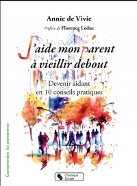 J'aide mon parent à vieillir debout : Devenir aidant en 10 conseils pratiques