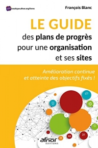 Le guide des plans de progrès pour une organisation et ses sites: Amélioration continue et atteinte des objectifs fixés!