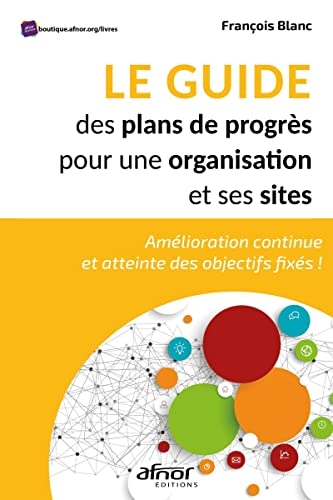 Le guide des plans de progrès pour une organisation et ses sites: Amélioration continue et atteinte des objectifs fixés!