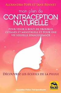 Mon plan de contraception naturelle: Pour venir à bout de troubles cutanés et menstruels et pour une vie sexuelle épanouissante